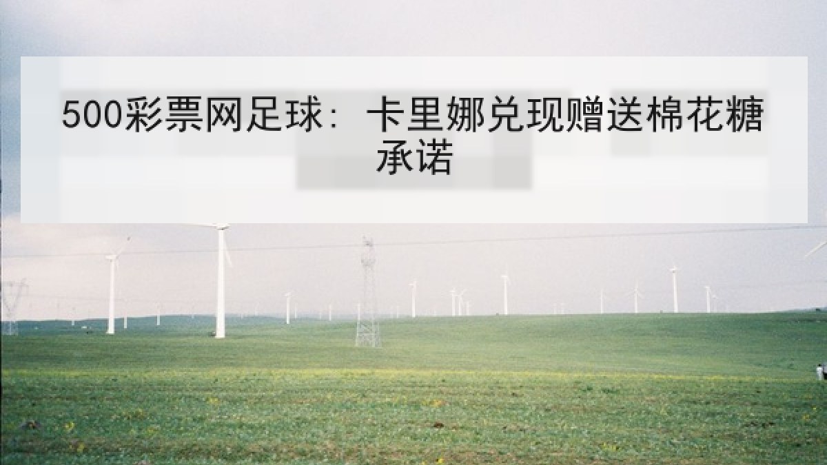 500彩票网足球: 卡里娜兑现赠送棉花糖承诺 500彩票网足球: 卡里娜兑现赠送棉花糖承诺