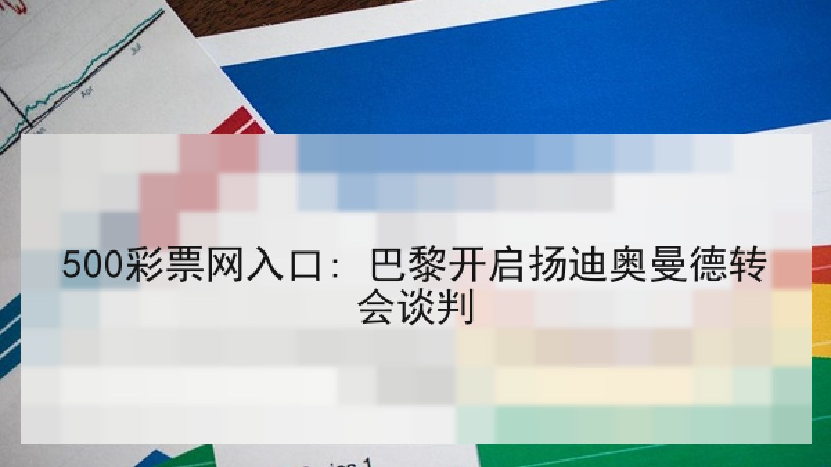 500彩票网入口: 巴黎开启扬迪奥曼德转会谈判 500彩票网入口: 巴黎开启扬迪奥曼德转会谈判