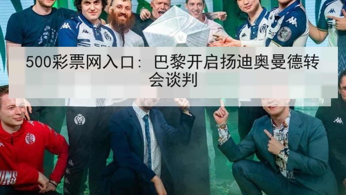 500彩票网入口: 巴黎开启扬迪奥曼德转会谈判